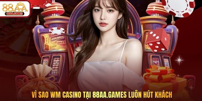 Vì sao WM casino tại 88aa.africa luôn hút khách